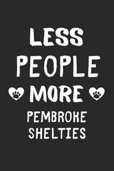 Paperback Less People More Pembroke Shelties: Lined Journal, 120 Pages, 6 x 9, Funny Pembroke Sheltie Gift Idea, Black Matte Finish (Less People More Pembroke S Book