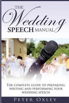 Paperback The Wedding Speech Manual: The complete guide to preparing, writing and performing your wedding speech Book