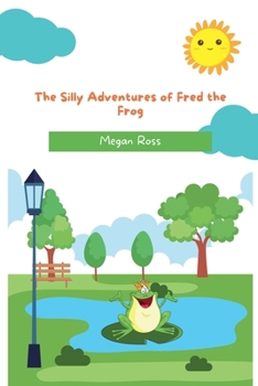 The Silly Adventures of Fred the Frog (Adventure and Exploration Stories)