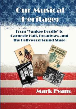 Paperback Our Musical Heritage: From "Yankee Doodle" to Carnegie Hall, Broadway, and the Hollywood Sound Stage Book