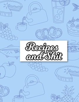 Recipes & Shit: Blank Recipe Journal Book to Write Your Favorite Recipes and Notes,  Awesome Personalized Blank Cookbook Gift for Baking and note down your favorite recipes.