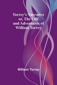 Paperback Torrey's Narrative; or, The Life and Adventures of William Torrey Book