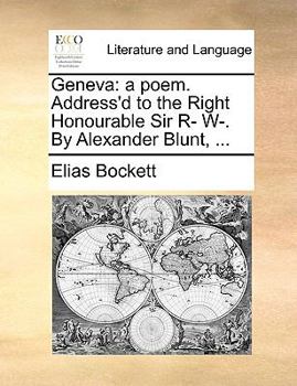 Paperback Geneva: A Poem. Address'd to the Right Honourable Sir R- W-. by Alexander Blunt, ... Book