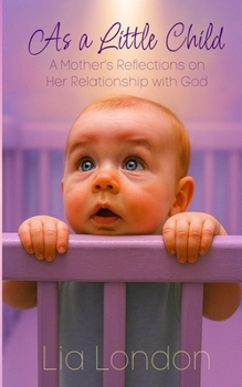 Paperback As a Little Child: A Mother's Reflections on Her Relationship with God Book