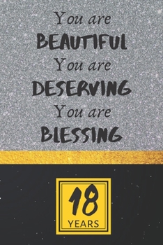 18th Birthday Journal: You are Beautiful You are Deserving You are Blessing - Pretty 18th Birthday Gift For Women/Girl - Impactful 18 Years Old Wishes: Lined Journal/Notebook