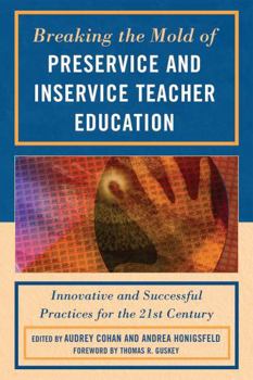 Paperback Breaking the Mold of Preservice and Inservice Teacher Education: Innovative and Successful Practices for the Twenty-first Century Book