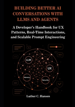 Paperback Building Better AI Conversations with LLMs and Agents: A Developer's Handbook for UX Patterns, Real-Time Interactions, and Scalable Prompt Engineering Book