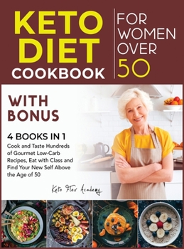 Keto Diet Cookbook for Women After 50 with Bonus [4 books in 1]: Cook and Taste Hundreds of Gourmet Low-Carb Recipes, Eat with Class and Find Your New Self Above the Age of 50