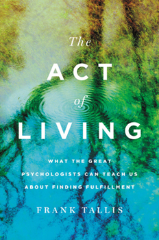 Hardcover The Act of Living: What the Great Psychologists Can Teach Us about Finding Fulfillment Book