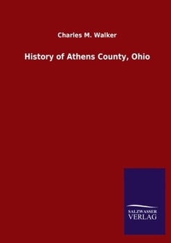 History of Athens County, Ohio, and Incidentally of the Ohio Land Company and the First Settlement of the State at Marietta, With Personal and Biographical Sketches of the Early Settlers, Narratives o