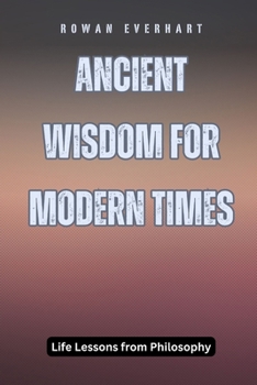 Ancient Wisdom for Modern Times: Life Lessons from Philosophy