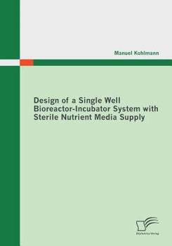 Paperback Design of a Single Well Bioreactor-Incubator System with Sterile Nutrient Media Supply Book