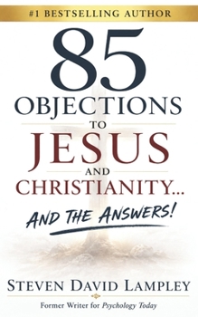 85 OBJECTIONS TO JESUS AND CHRISTIANITY…: AND THE ANSWERS!