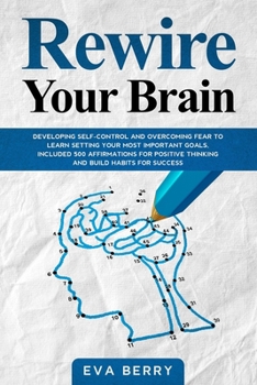 Paperback Rewire your brain: Developing Self-Control and Overcoming Fear to Learn Setting your Most Important Goals, included 500 Affirmations for Book