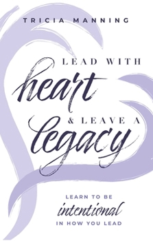 Hardcover Lead with Heart & Leave a Legacy: Learn to Be Intentional in How You Lead Book