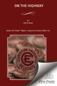 On The Highway: The Bible For The Children, From Genesis To Revelation. Illustrated By Object - Lessons, Chalk - Talks, Sand-Board, And Stories For ... And Mothers. Also For Supplementary Work