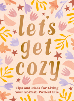 Let's Get Cozy: Comforting Quotes, Tips and Ideas for Living Your Softest, Coziest Life
