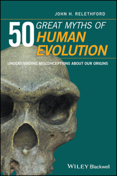 50 Great Myths of Human Evolution: Understanding Misconceptions about Our Origins