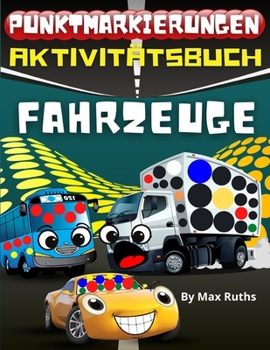 Punktmarkierungen Aktivitätsbuch Fahrzeuge: Punkte Monstertruck Autos, Taxi Schulbus Hubschrauber Hei ßluftballon Traktor .... Activity-Buch für ... für Kinder 4-8 Jahre alt