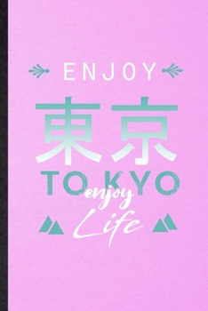 Enjoy Tokyo Enjoy Life: Funny Blank Lined Japan Tourist Notebook/ Journal, Graduation Appreciation Gratitude Thank You Souvenir Gag Gift, Superb Graphic 110 Pages