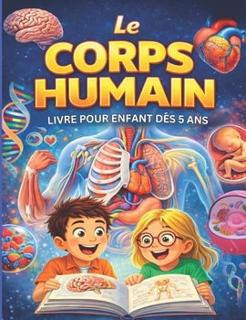 Paperback Le corps humain: Mon livre des comment et pourquoi pour enfant dés 5 ans. [French] Book
