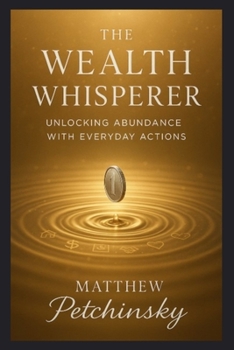The Wealth Whisperer: Unlocking Abundance with Everyday Actions (Apophis Nexus)