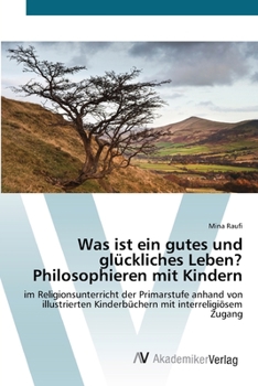 Paperback Was ist ein gutes und glückliches Leben? Philosophieren mit Kindern [German] Book