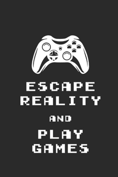 ESCAPE REALITY AND PLAY GAMES: Notebook Gamer Planer Notizbuch Gaming Journal 6x9 liniert