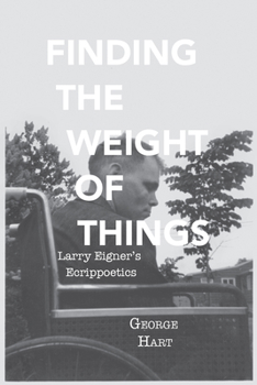 Paperback Finding the Weight of Things: Larry Eigner's Ecrippoetics Book