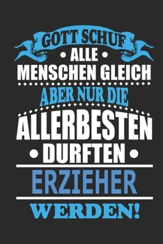 Gott schuf alle Menschen gleich aber nur die allerbesten durften Erzieher werden: Notizbuch, Notizblock, 110 linierte Seiten, kann auch als Dekoration ... bzw. Poster verwendet werden (German Edition)