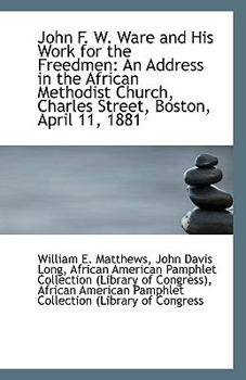 Paperback John F. W. Ware and His Work for the Freedmen: An Address in the African Methodist Church, Charles S Book