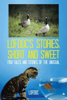 Paperback Lofdoc's Stories: Short and Sweet: Fish Tales and Stories of the Unusual Book