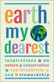 Hardcover Earth, My Dearest: Inspirations on Nature, Conservation, Sustainability and Stewardship - Over 200 Quotations Book