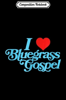 Paperback Composition Notebook: I Love Bluegrass Gospel - Distressed Music Journal/Notebook Blank Lined Ruled 6x9 100 Pages Book