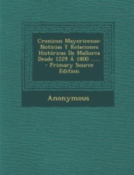 Paperback Cronicon Mayoricense: Noticias y Relaciones Historicas de Mallorca Desde 1229 a 1800 ...... - Primary Source Edition [Spanish] Book