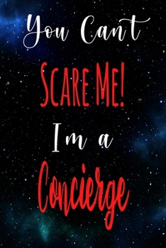You Can't Scare Me! I'm A Concierge: The perfect gift for the professional in your life - Funny 119 page lined journal!