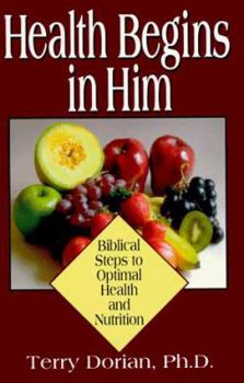 Paperback Health Begins in Him: Biblical Steps to Optimal Health and Nutrition Book