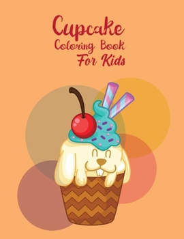 Cupcake Coloring Book For Kids: Coloring Book with Beautiful ?upcakes! Fun and enjoyable Cupcakes and desserts coloring book for kids & Toddlers!