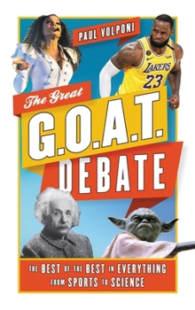 The Great Goat Debate: The Best of the Best in Everything from Sports to Science