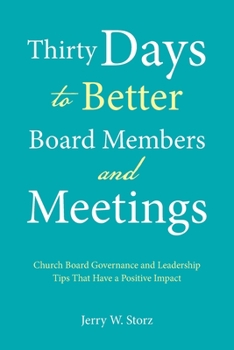 Paperback Thirty Days to Better Board Members and Meetings: Church Board Governance and Leadership Tips That Have a Positive Impact Book