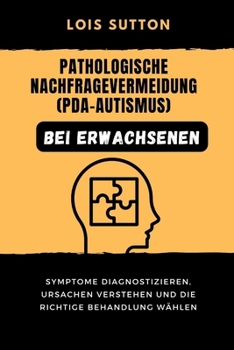 Pathologische Nachfragevermeidung (PDA-Autismus) bei Erwachsenen: Symptome diagnostizieren, Ursachen verstehen und die richtige Behandlung wählen (German Edition)