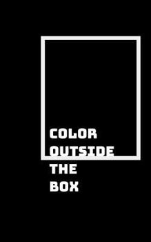 Paperback Color Outside the Box: Think Creatively and Outside Society's Boxes Book