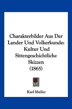 Paperback Charakterbilder Aus Der Lander Und Volkerkunde: Kultur Und Sittengeschichtliche Skizzen (1865) [German] Book