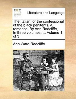 Paperback The Italian, or the Confessional of the Black Penitents. a Romance. by Ann Radcliffe, ... in Three Volumes. ... Volume 1 of 3 Book