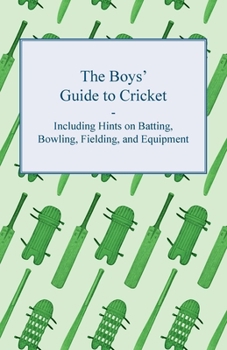 Paperback The Boys' Guide to Cricket - Including Hints on Batting, Bowling, Fielding, and Equipment Book