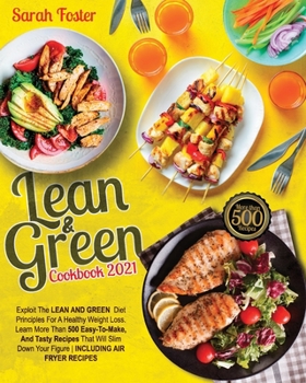 Paperback Lean and Green Cookbook 2021: Exploit The Lean and Green Diet Principles For A Healthy Weight Loss. Learn over 500 Easy And Tasty Recipes That Will Book
