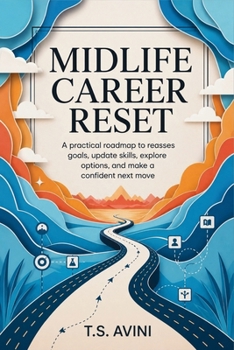 Midlife Career Reset: A practical roadmap to reassess goals, update skills, explore options, and make a confident next move