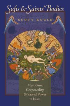 Sufis and Saints' Bodies: Mysticism, Corporeality, and Sacred Power in Islam - Book  of the Islamic Civilization and Muslim Networks