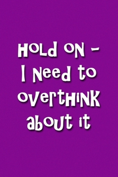 Paperback Hold On - I Need to Overthink About It Notebook: Lined Journal, 120 Pages, 6 x 9 inches, Fun Gift, Soft Cover, Ocean Matte Finish (Hold On - I Need to Book