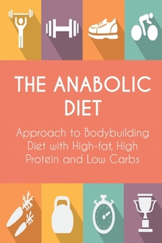 Paperback The Anabolic Diet: Approach to Bodybuilding Diet with High-fat, High Protein and Low Carbs Book